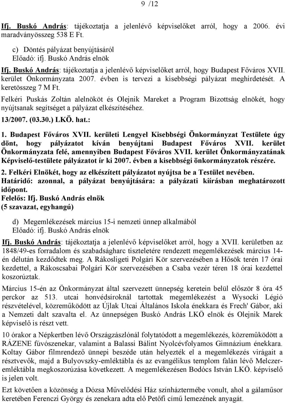 Felkéri Puskás Zoltán alelnököt és Olejnik Mareket a Program Bizottság elnökét, hogy nyújtsanak segítséget a pályázat elkészítéséhez. 13/2007. (03.30.) LKÖ. hat.: 1. Budapest Főváros XVII.