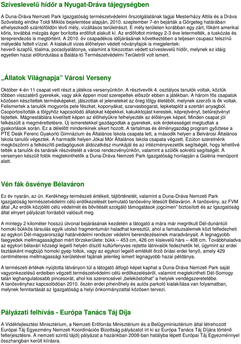 E mély területen korábban egy zárt, fıként amerikai kıris, továbbá mézgás éger borította erdıfolt alakult ki. Az erdıfoltot mintegy 2-3 éve letermelték, a tuskózás és tereprendezés is megtörtént.