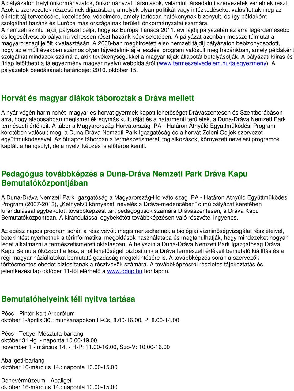 így példaként szolgálhat hazánk és Európa más országainak területi önkormányzatai számára. A nemzeti szintő tájdíj pályázat célja, hogy az Európa Tanács 2011.
