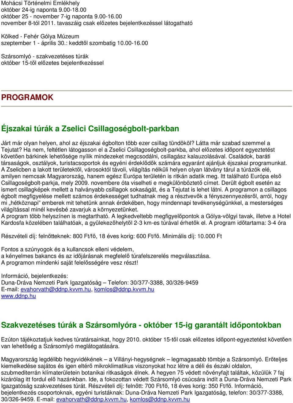 00 Szársomlyó - szakvezetéses túrák október 15-tıl elızetes bejelentkezéssel PROGRAMOK Éjszakai túrák a Zselici Csillagoségbolt-parkban Járt már olyan helyen, ahol az éjszakai égbolton több ezer