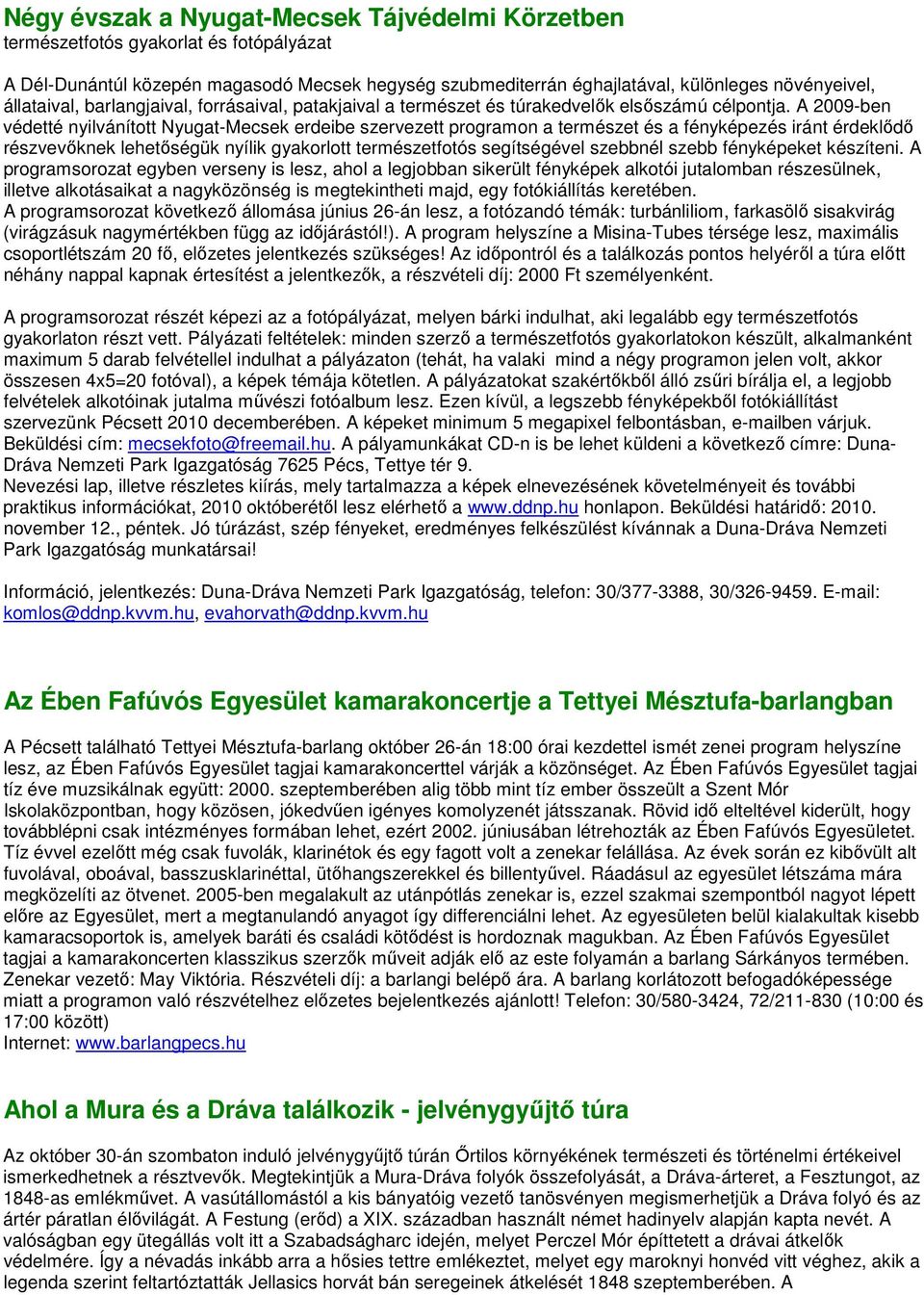A 2009-ben védetté nyilvánított Nyugat-Mecsek erdeibe szervezett programon a természet és a fényképezés iránt érdeklıdı részvevıknek lehetıségük nyílik gyakorlott természetfotós segítségével szebbnél