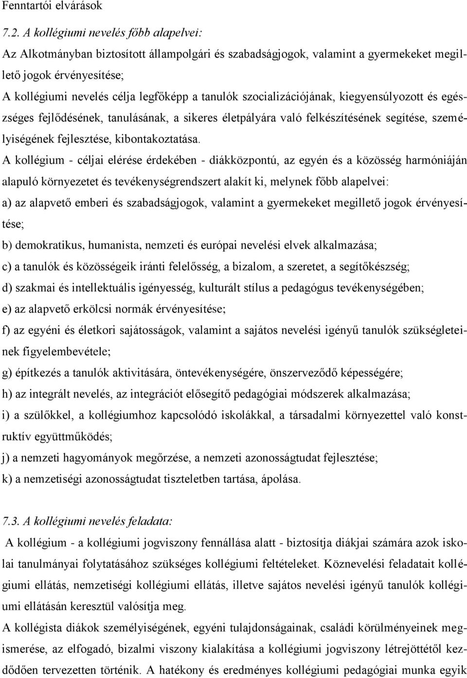 szocializációjának, kiegyensúlyozott és egészséges fejlődésének, tanulásának, a sikeres életpályára való felkészítésének segítése, személyiségének fejlesztése, kibontakoztatása.