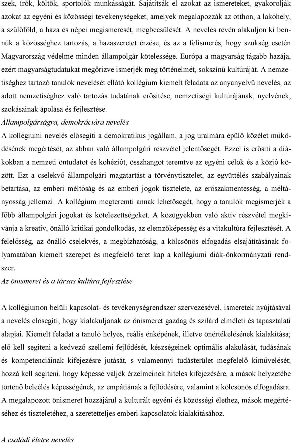 A nevelés révén alakuljon ki bennük a közösséghez tartozás, a hazaszeretet érzése, és az a felismerés, hogy szükség esetén Magyarország védelme minden állampolgár kötelessége.