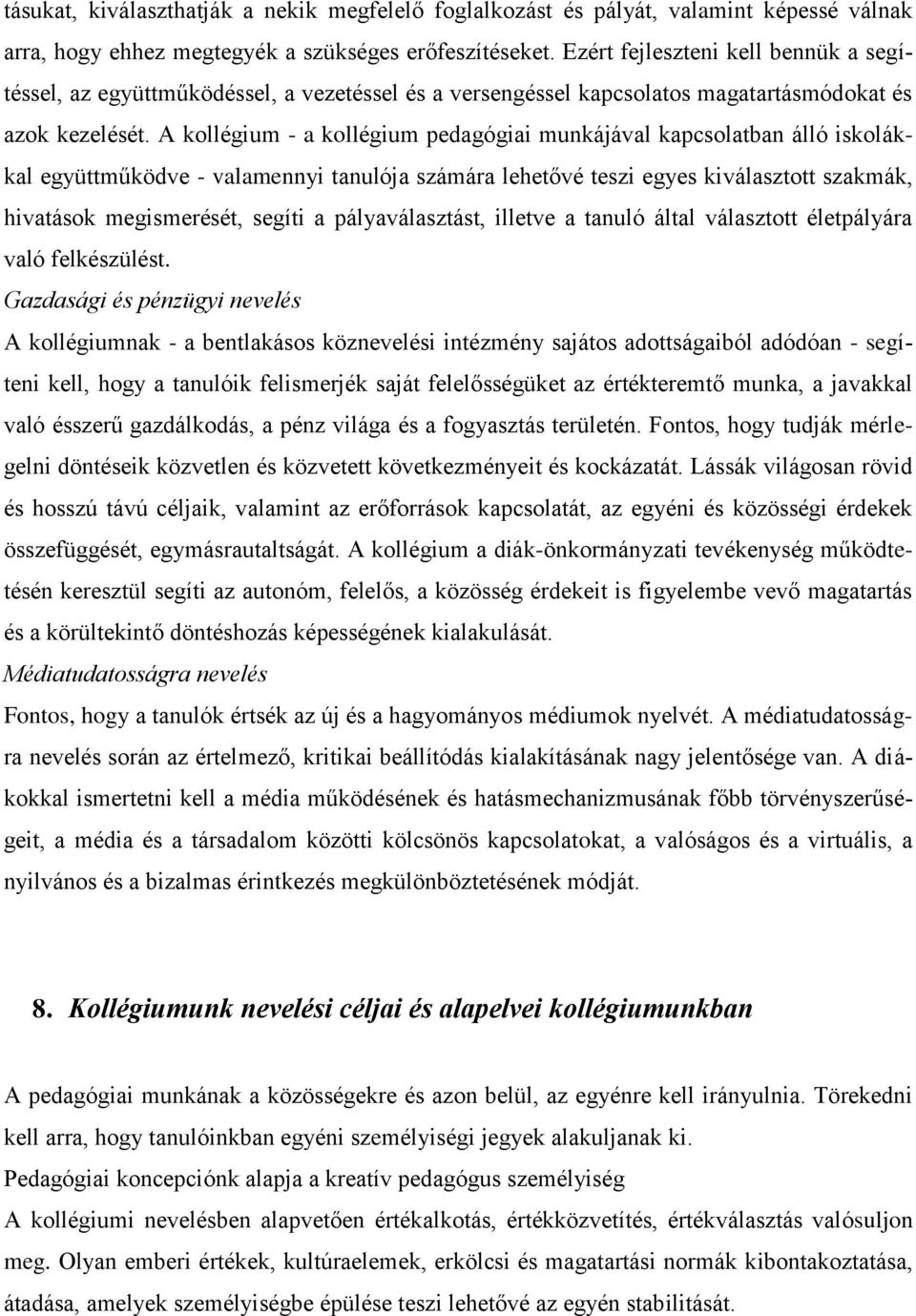 A kollégium - a kollégium pedagógiai munkájával kapcsolatban álló iskolákkal együttműködve - valamennyi tanulója számára lehetővé teszi egyes kiválasztott szakmák, hivatások megismerését, segíti a