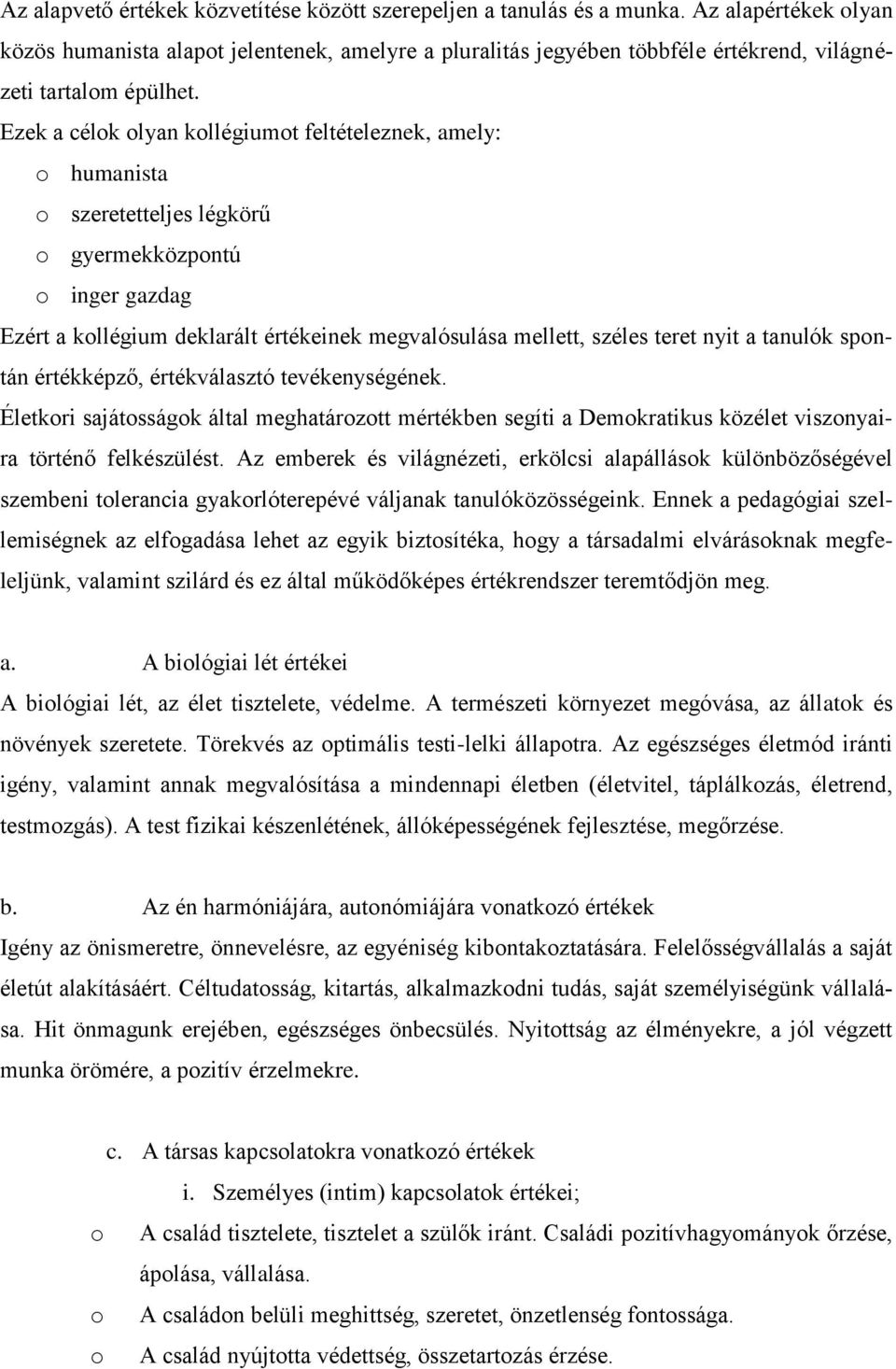 Ezek a célok olyan kollégiumot feltételeznek, amely: o humanista o szeretetteljes légkörű o gyermekközpontú o inger gazdag Ezért a kollégium deklarált értékeinek megvalósulása mellett, széles teret