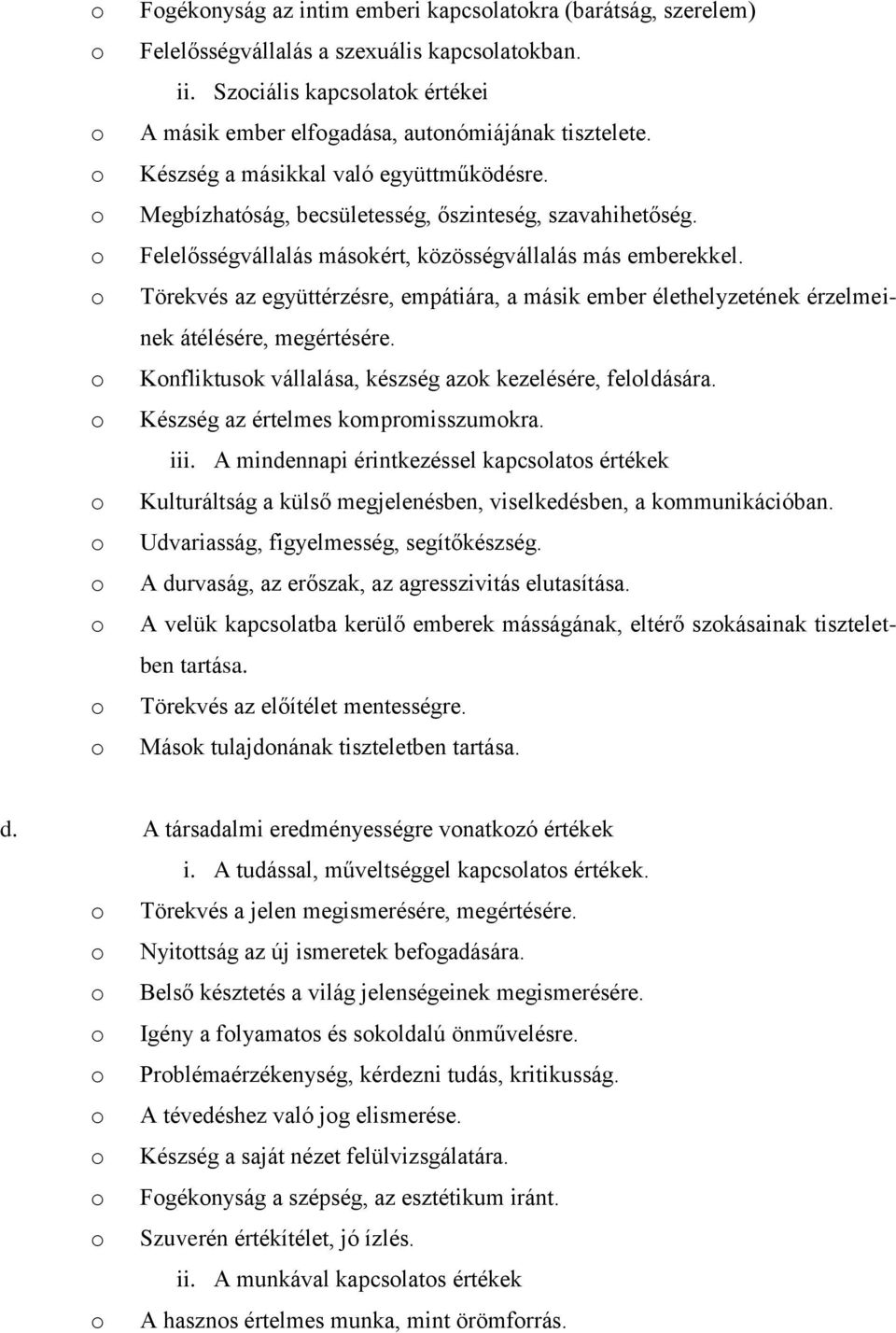 Felelősségvállalás másokért, közösségvállalás más emberekkel. Törekvés az együttérzésre, empátiára, a másik ember élethelyzetének érzelmeinek átélésére, megértésére.