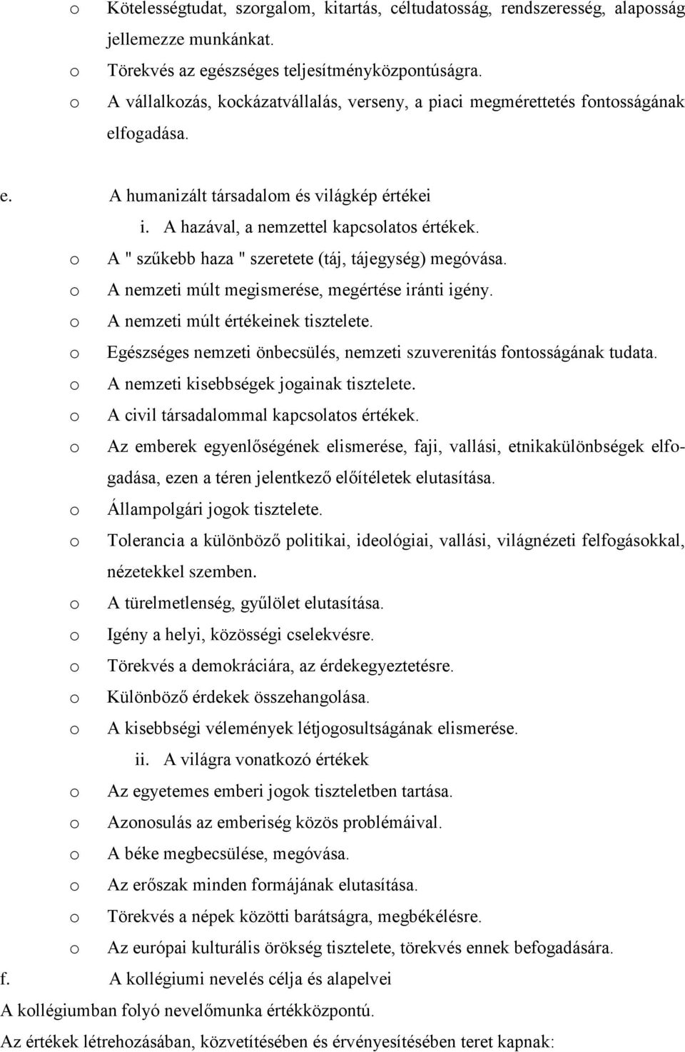 o A " szűkebb haza " szeretete (táj, tájegység) megóvása. o A nemzeti múlt megismerése, megértése iránti igény. o A nemzeti múlt értékeinek tisztelete.