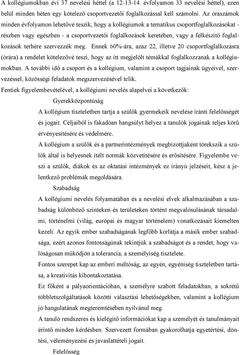 foglalkozások terhére szervezzék meg. Ennek 60%-ára, azaz 22, illetve 20 csoportfoglalkozásra (órára) a rendelet kötelezővé teszi, hogy az itt megjelölt témákkal foglalkozzanak a kollégiumokban.