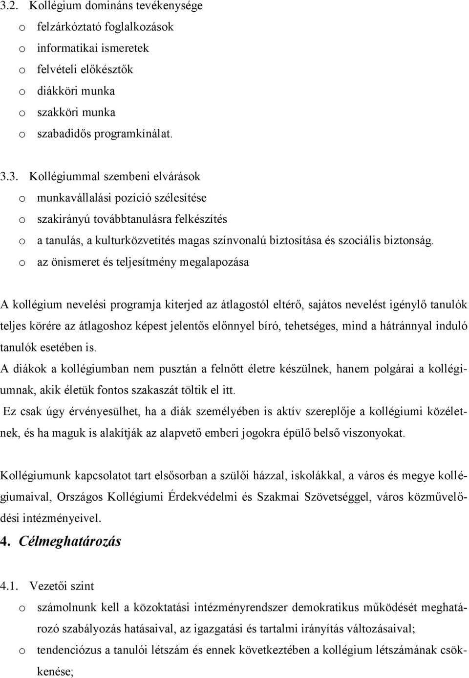 tehetséges, mind a hátránnyal induló tanulók esetében is. A diákok a kollégiumban nem pusztán a felnőtt életre készülnek, hanem polgárai a kollégiumnak, akik életük fontos szakaszát töltik el itt.