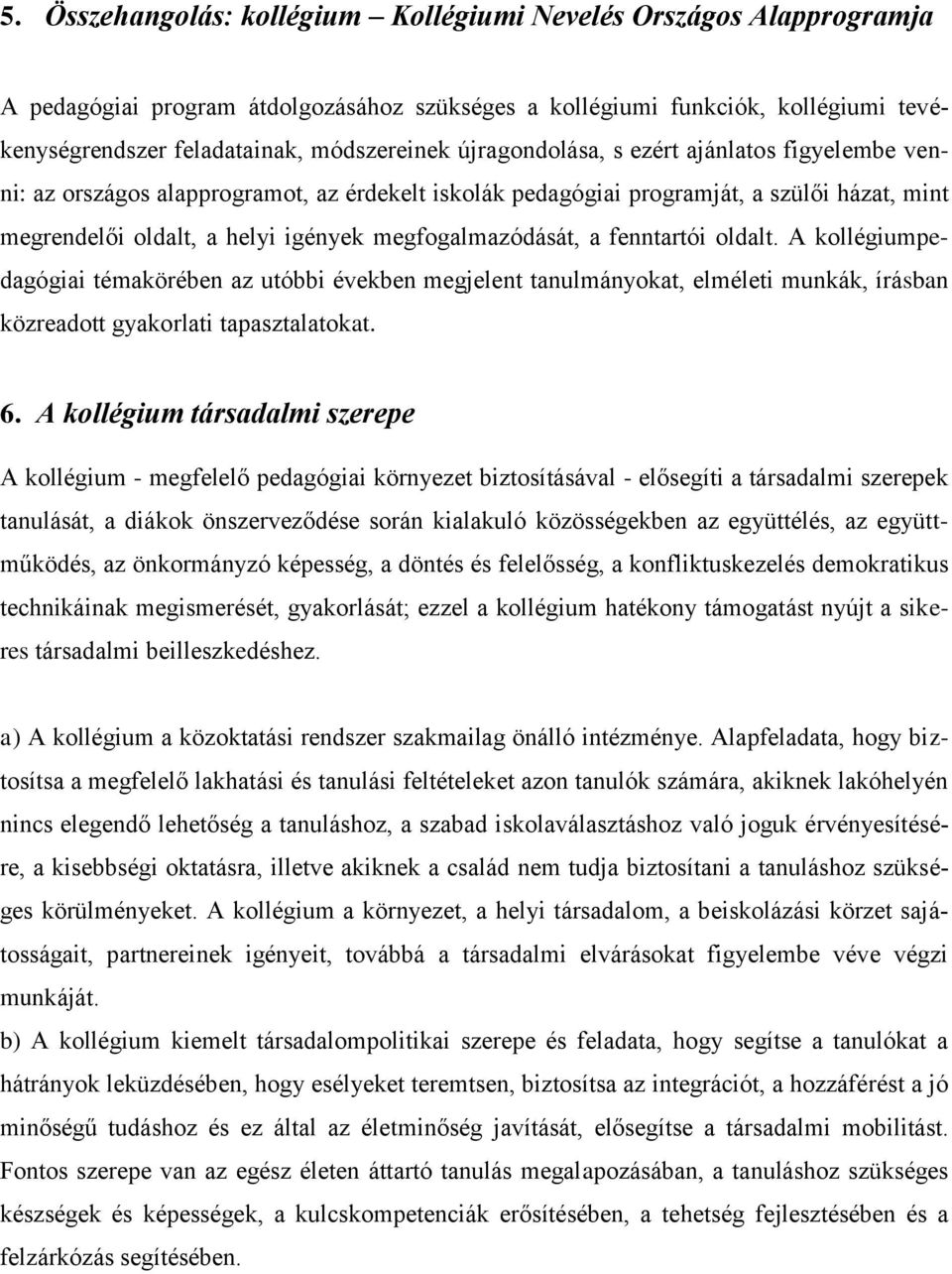 fenntartói oldalt. A kollégiumpedagógiai témakörében az utóbbi években megjelent tanulmányokat, elméleti munkák, írásban közreadott gyakorlati tapasztalatokat. 6.