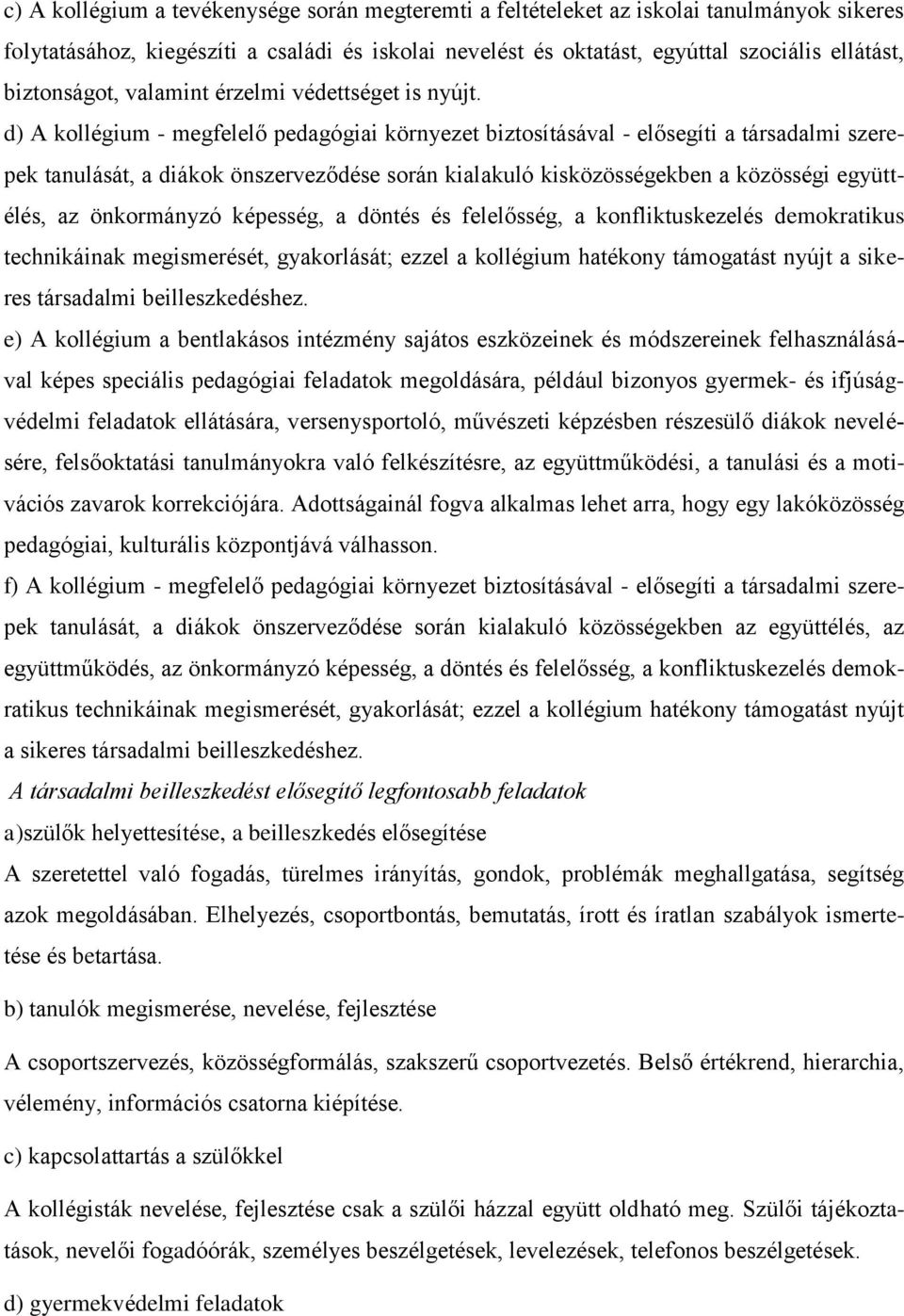 d) A kollégium - megfelelő pedagógiai környezet biztosításával - elősegíti a társadalmi szerepek tanulását, a diákok önszerveződése során kialakuló kisközösségekben a közösségi együttélés, az