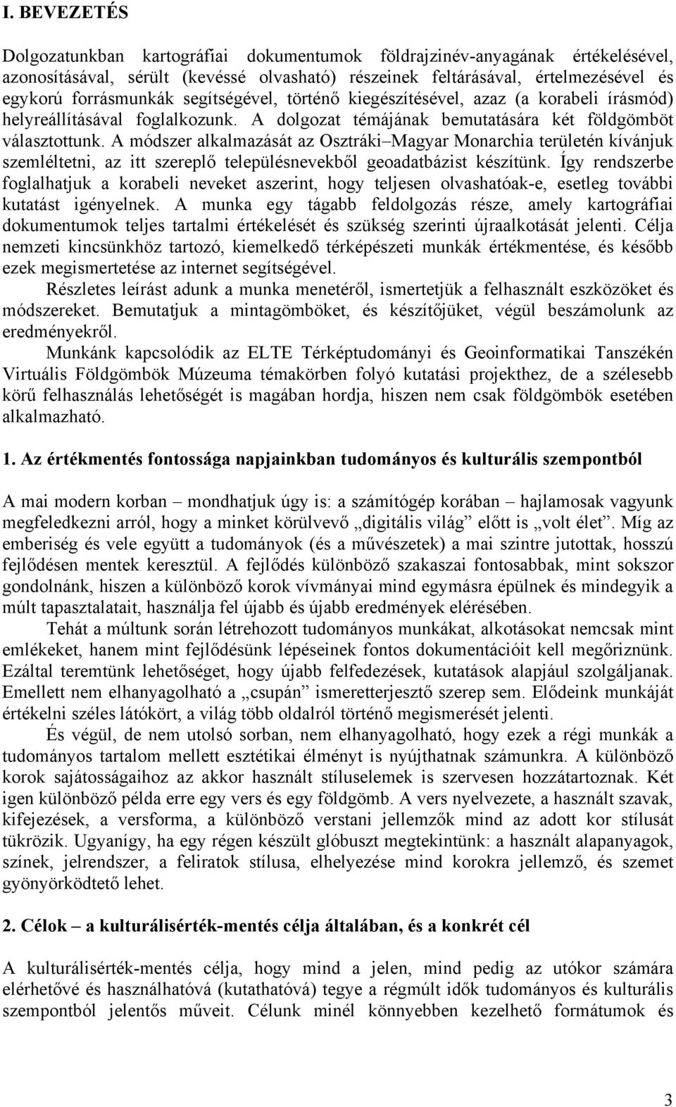 A módszer alkalmazását az Osztráki Magyar Monarchia területén kívánjuk szemléltetni, az itt szereplő településnevekből geoadatbázist készítünk.