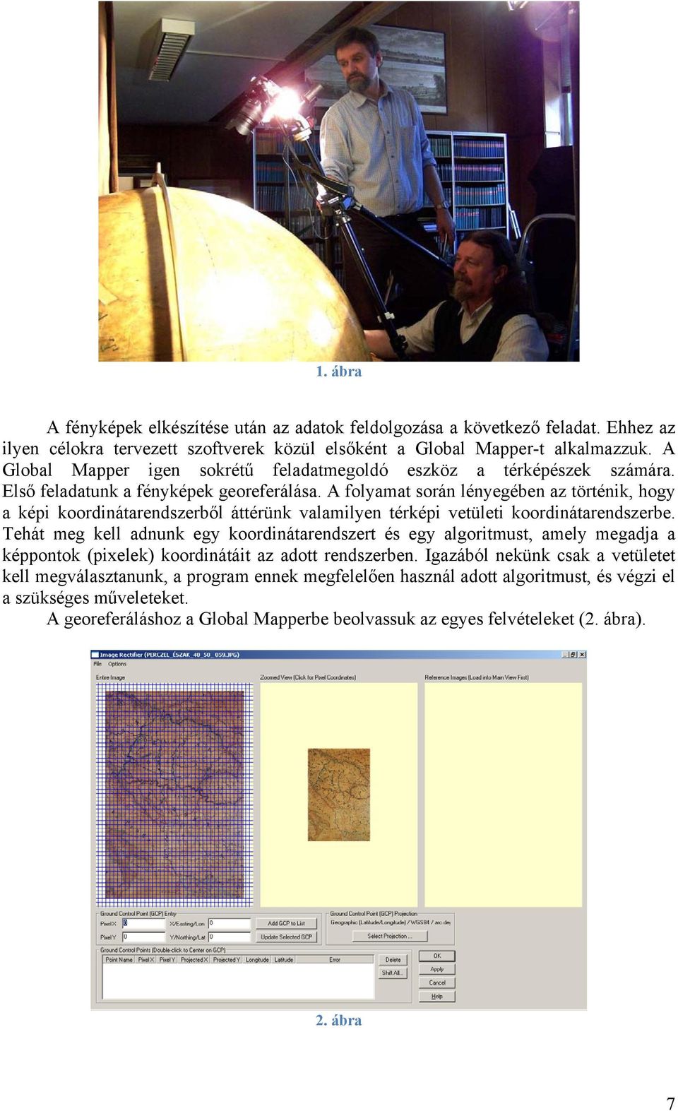 A folyamat során lényegében az történik, hogy a képi koordinátarendszerből áttérünk valamilyen térképi vetületi koordinátarendszerbe.