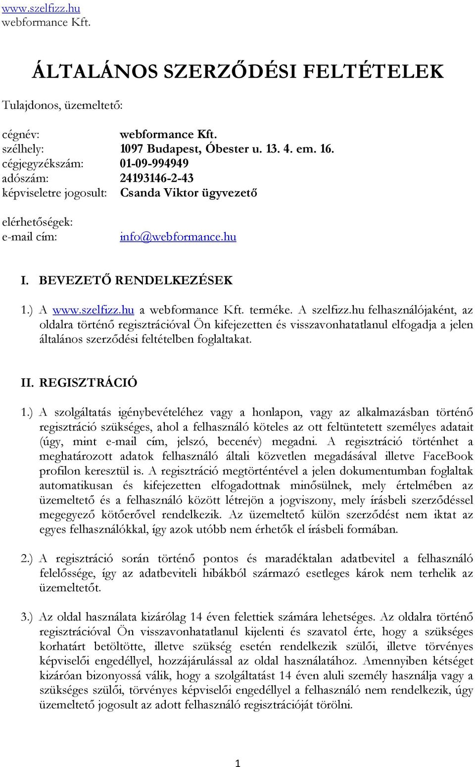 hu a terméke. A szelfizz.hu felhasználójaként, az oldalra történő regisztrációval Ön kifejezetten és visszavonhatatlanul elfogadja a jelen általános szerződési feltételben foglaltakat. II.