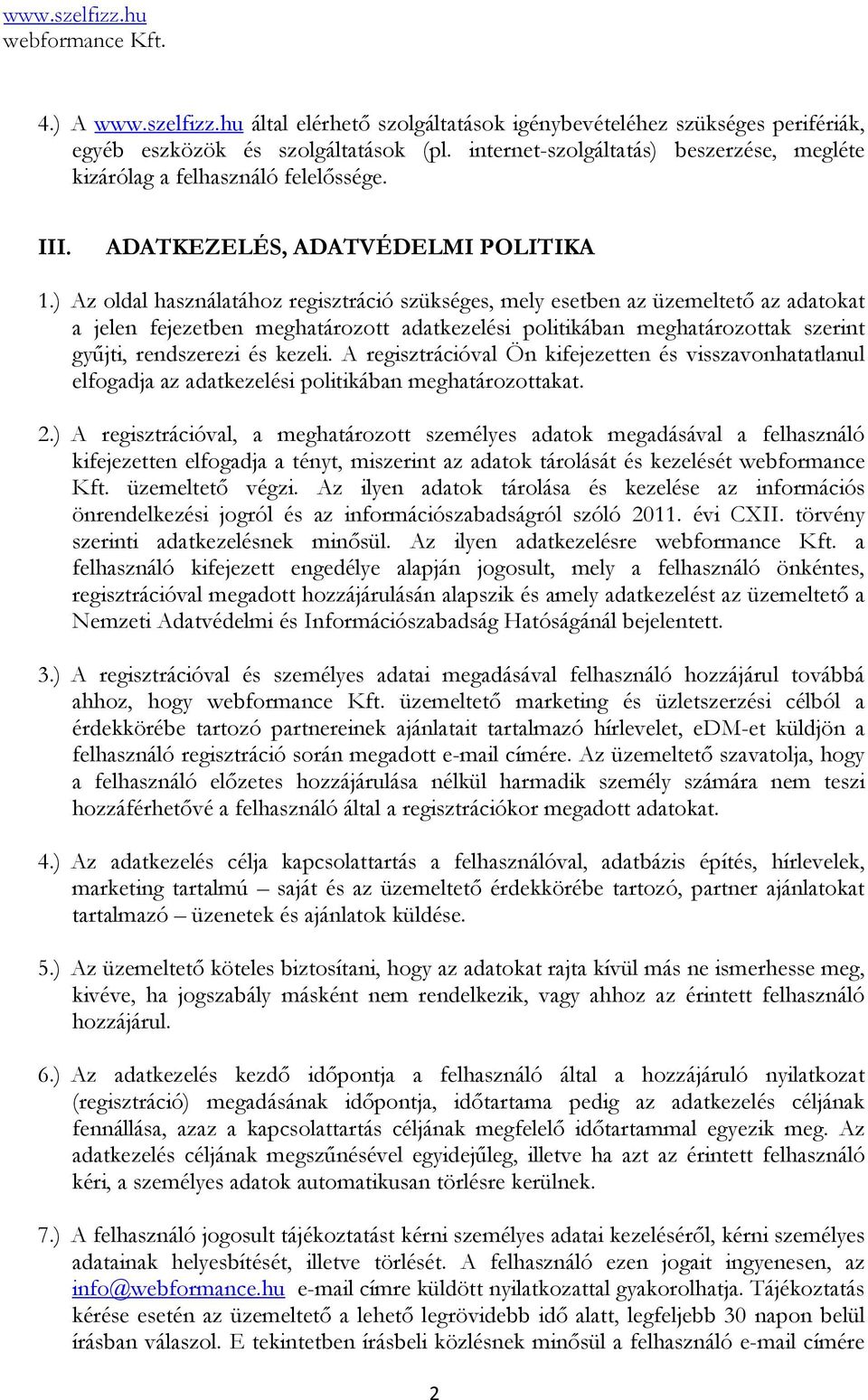 ) Az oldal használatához regisztráció szükséges, mely esetben az üzemeltető az adatokat a jelen fejezetben meghatározott adatkezelési politikában meghatározottak szerint gyűjti, rendszerezi és kezeli.