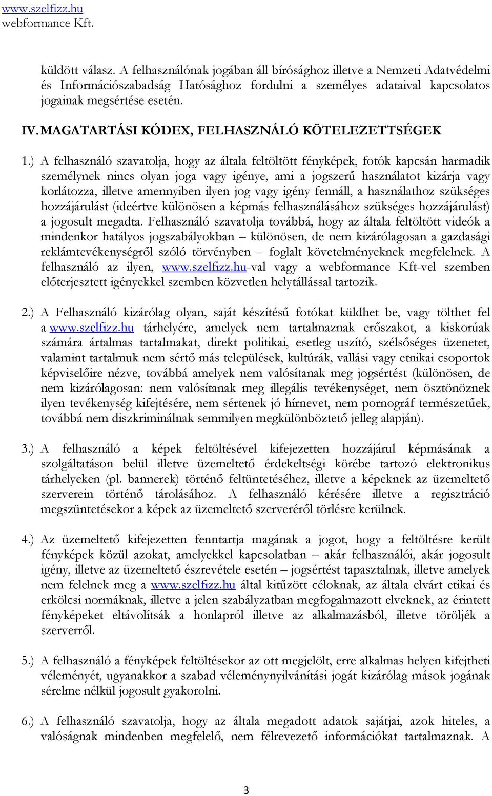 ) A felhasználó szavatolja, hogy az általa feltöltött fényképek, fotók kapcsán harmadik személynek nincs olyan joga vagy igénye, ami a jogszerű használatot kizárja vagy korlátozza, illetve amennyiben