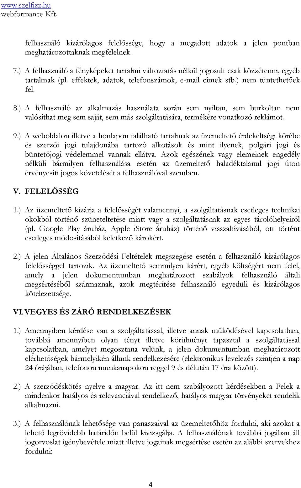 ) A felhasználó az alkalmazás használata során sem nyíltan, sem burkoltan nem valósíthat meg sem saját, sem más szolgáltatására, termékére vonatkozó reklámot. 9.