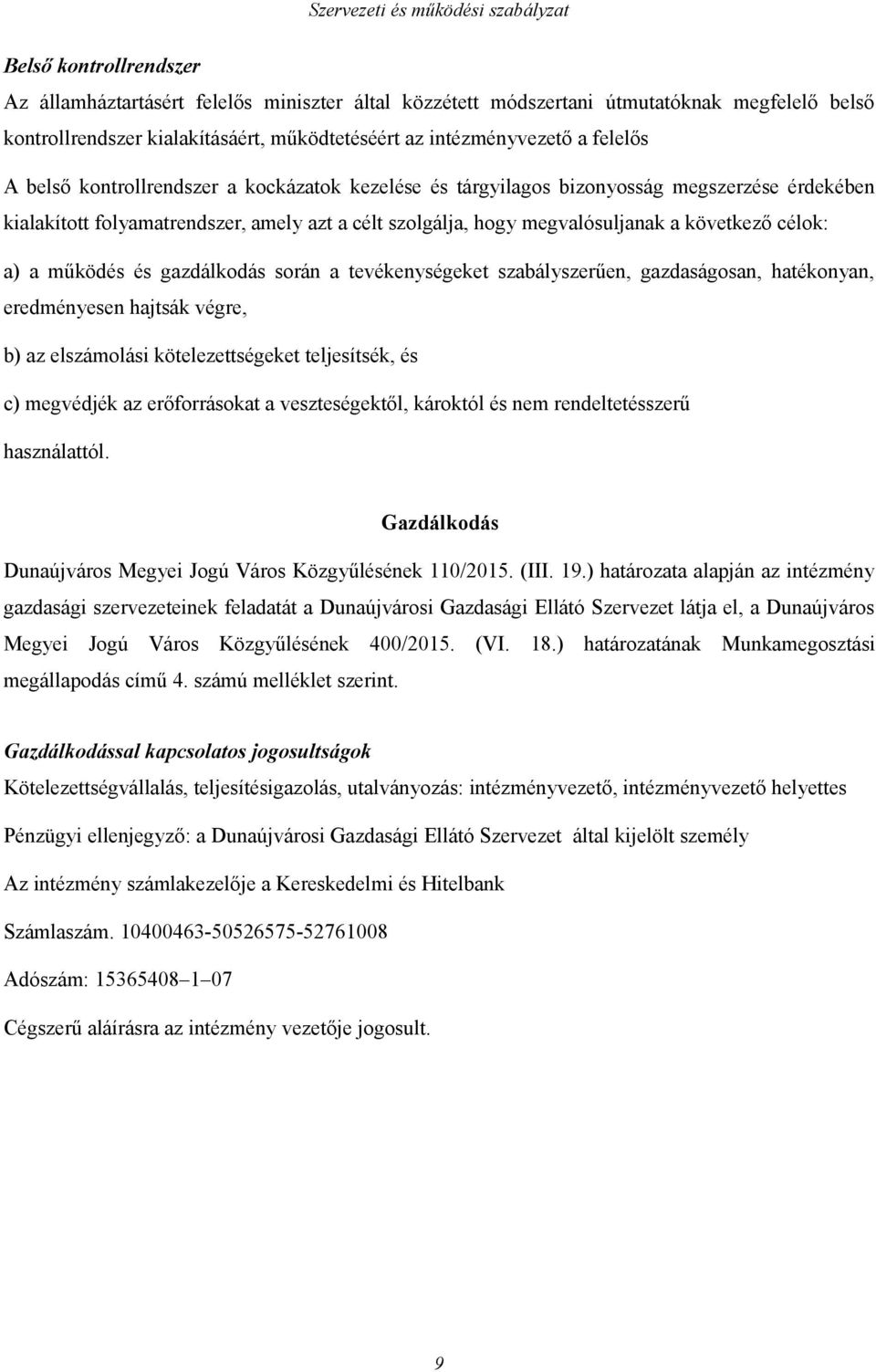 működés és gazdálkodás során a tevékenységeket szabályszerűen, gazdaságosan, hatékonyan, eredményesen hajtsák végre, b) az elszámolási kötelezettségeket teljesítsék, és c) megvédjék az erőforrásokat