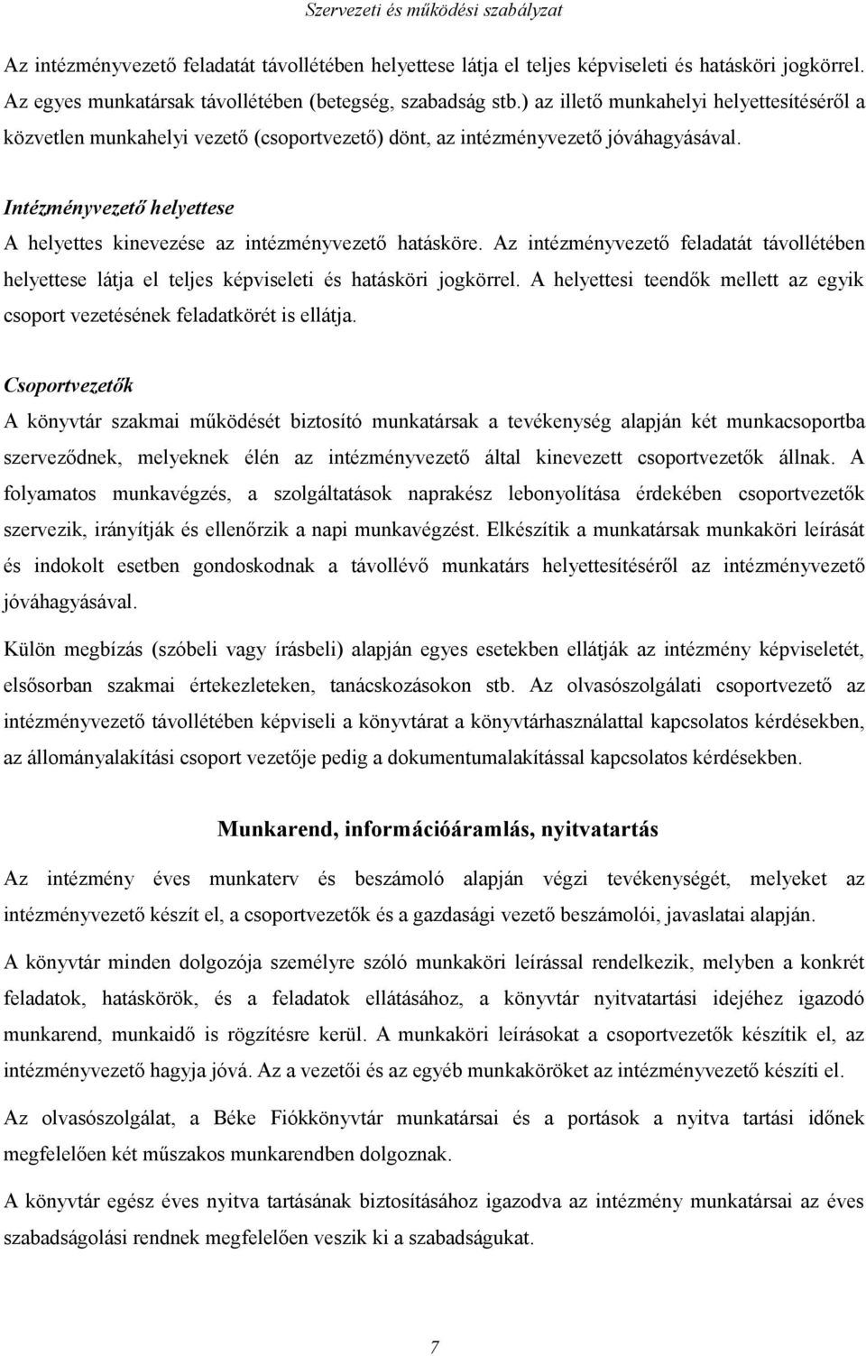 Intézményvezető helyettese A helyettes kinevezése az intézményvezető hatásköre. Az intézményvezető feladatát távollétében helyettese látja el teljes képviseleti és hatásköri jogkörrel.