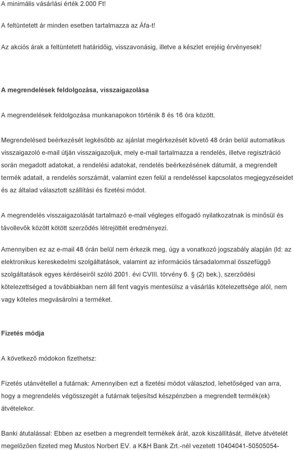 Megrendelésed beérkezését legkésőbb az ajánlat megérkezését követő 48 órán belül automatikus visszaigazoló e-mail útján visszaigazoljuk, mely e-mail tartalmazza a rendelés, illetve regisztráció során