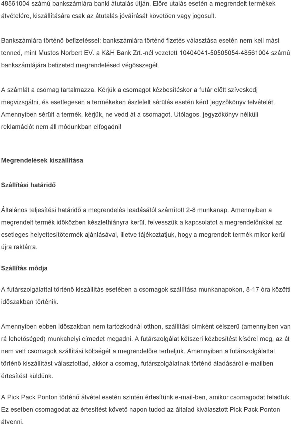 -nél vezetett 10404041-50505054-48561004 számú bankszámlájára befizeted megrendelésed végösszegét. A számlát a csomag tartalmazza.