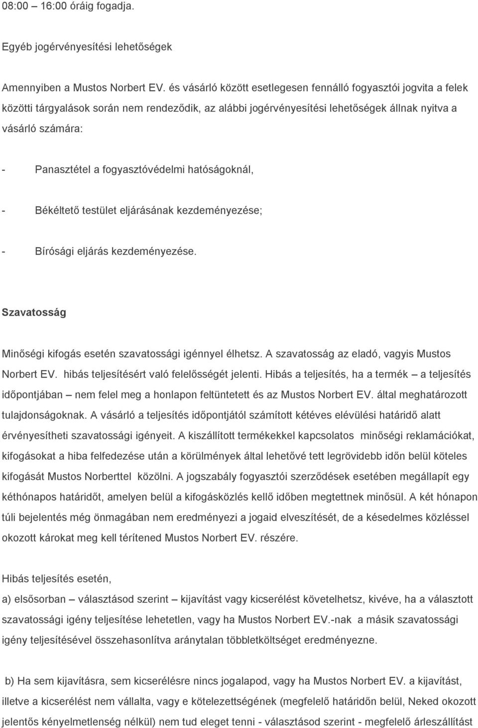 fogyasztóvédelmi hatóságoknál, - Békéltető testület eljárásának kezdeményezése; - Bírósági eljárás kezdeményezése. Szavatosság Minőségi kifogás esetén szavatossági igénnyel élhetsz.