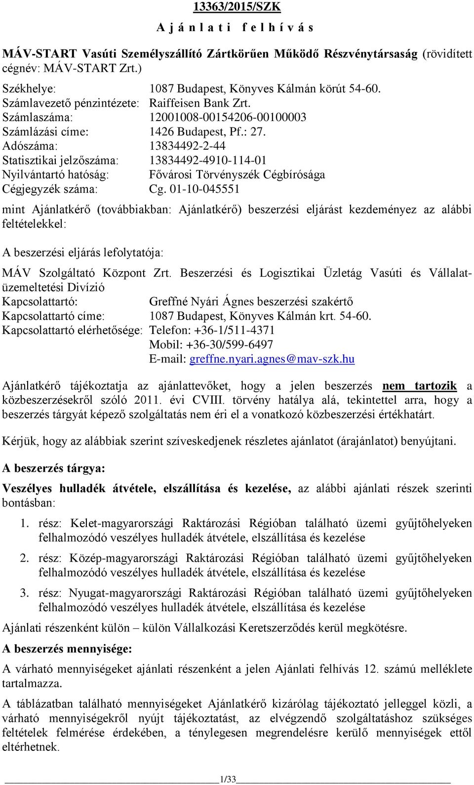Adószáma: 13834492-2-44 Statisztikai jelzőszáma: 13834492-4910-114-01 Nyilvántartó hatóság: Fővárosi Törvényszék Cégbírósága Cégjegyzék száma: Cg.