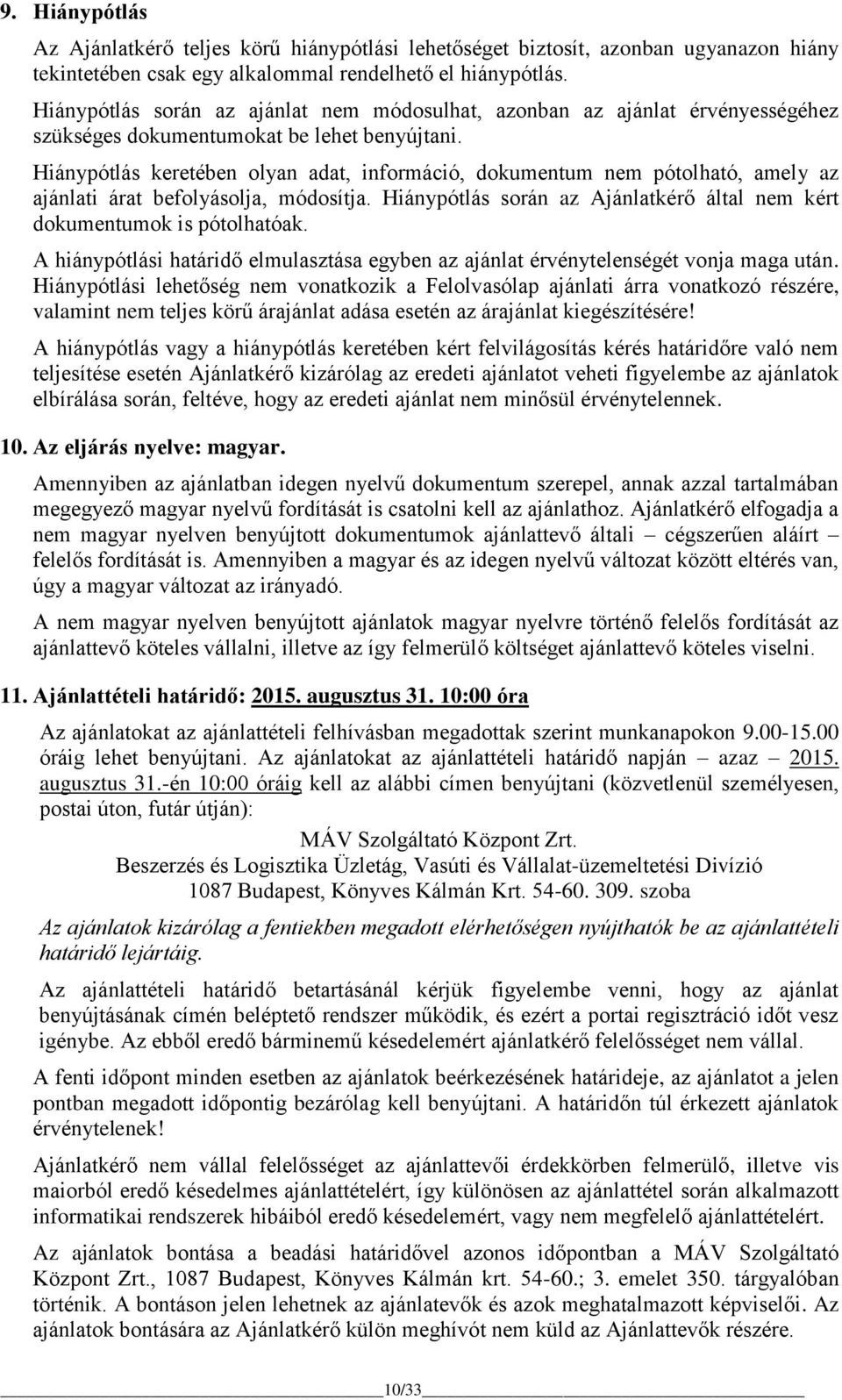 Hiánypótlás keretében olyan adat, információ, dokumentum nem pótolható, amely az ajánlati árat befolyásolja, módosítja. Hiánypótlás során az Ajánlatkérő által nem kért dokumentumok is pótolhatóak.
