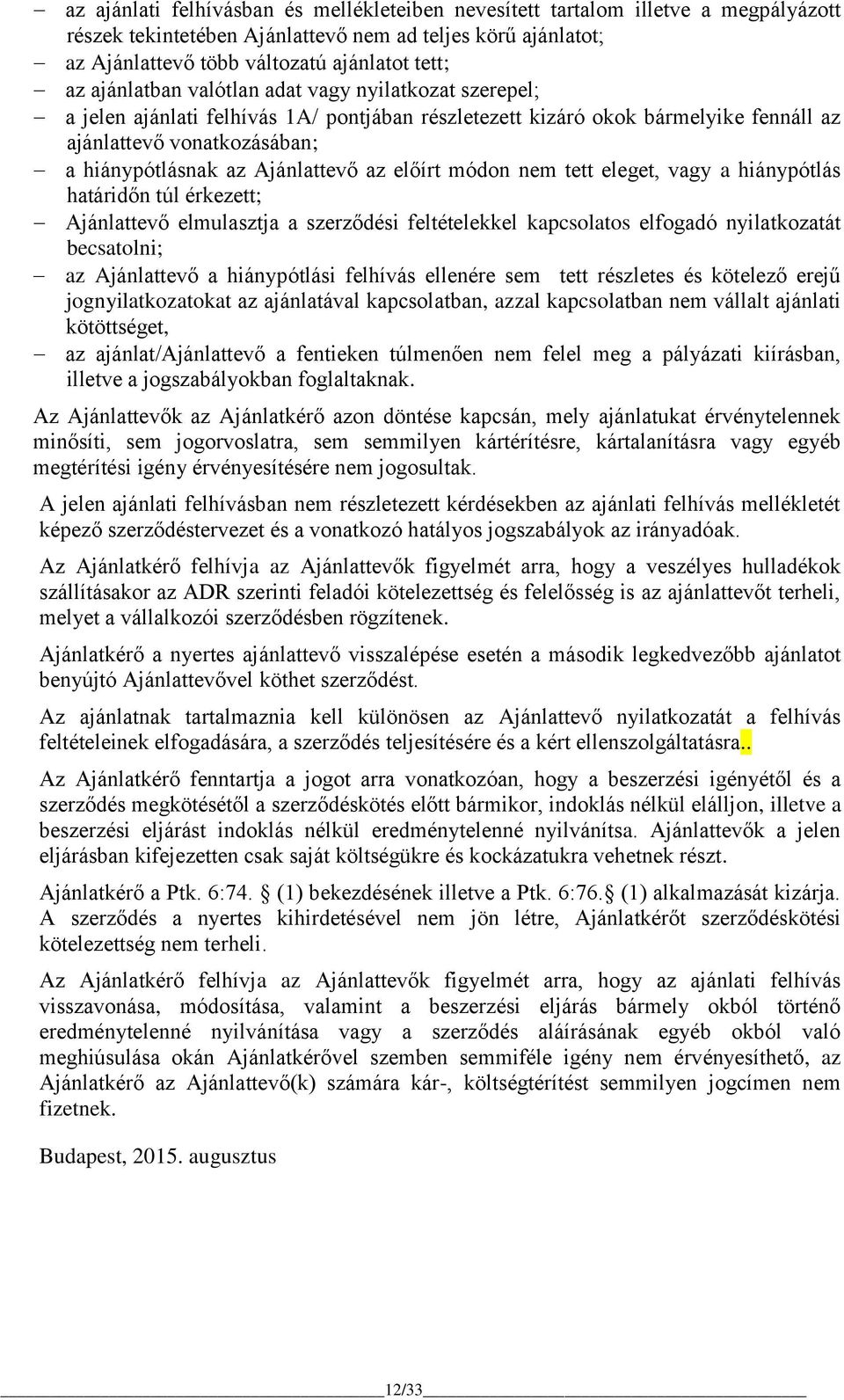 az előírt módon nem tett eleget, vagy a hiánypótlás határidőn túl érkezett; Ajánlattevő elmulasztja a szerződési feltételekkel kapcsolatos elfogadó nyilatkozatát becsatolni; az Ajánlattevő a
