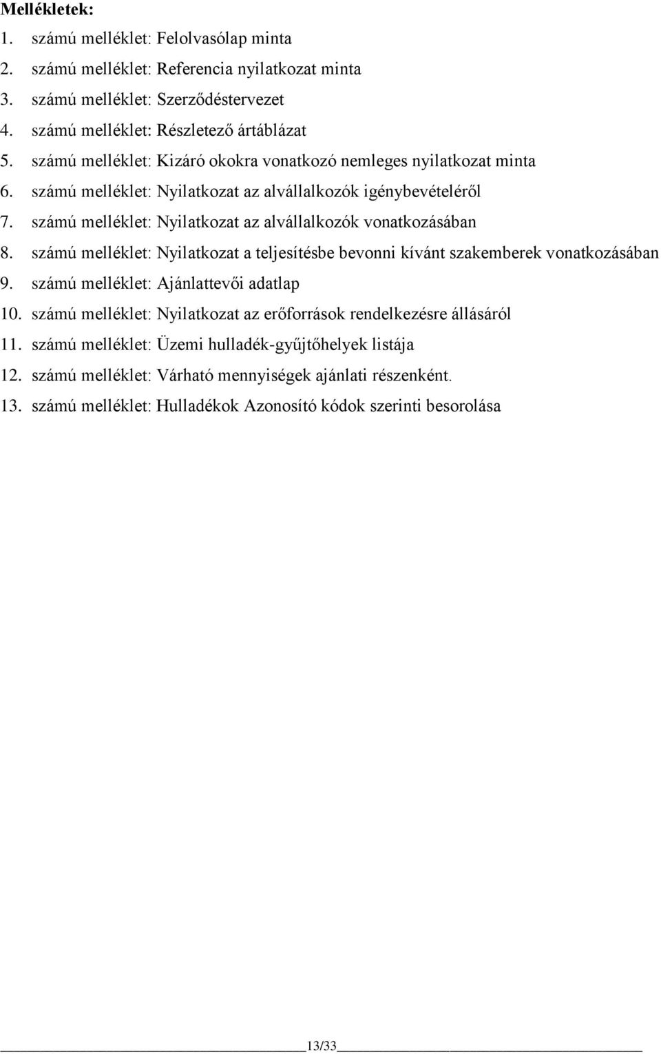 számú melléklet: Nyilatkozat az alvállalkozók vonatkozásában 8. számú melléklet: Nyilatkozat a teljesítésbe bevonni kívánt szakemberek vonatkozásában 9. számú melléklet: Ajánlattevői adatlap 10.