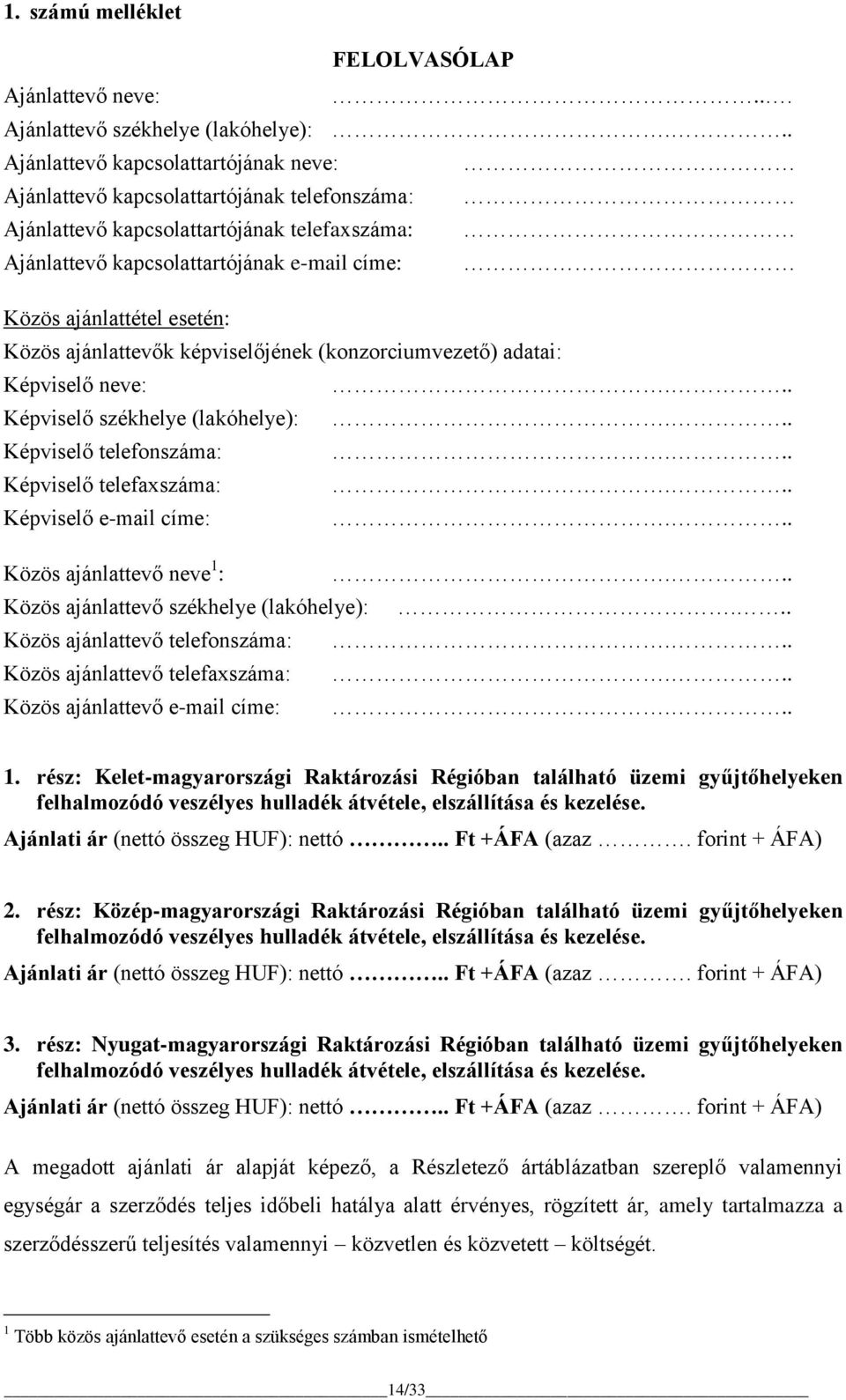 esetén: Közös ajánlattevők képviselőjének (konzorciumvezető) adatai: Képviselő neve:... Képviselő székhelye (lakóhelye):... Képviselő telefonszáma:... Képviselő telefaxszáma:... Képviselő e-mail címe:.