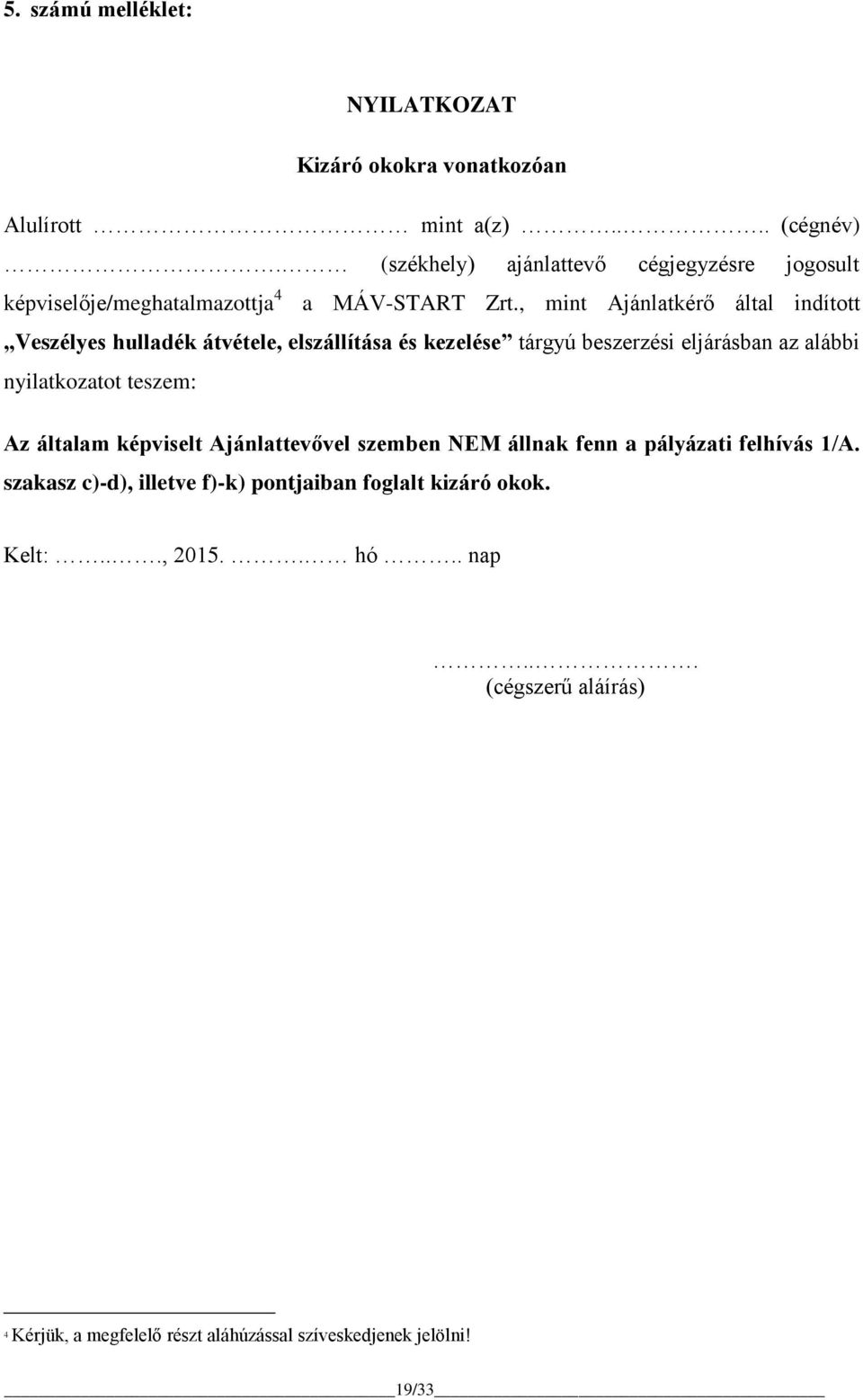 , mint Ajánlatkérő által indított Veszélyes hulladék átvétele, elszállítása és kezelése tárgyú beszerzési eljárásban az alábbi nyilatkozatot teszem: