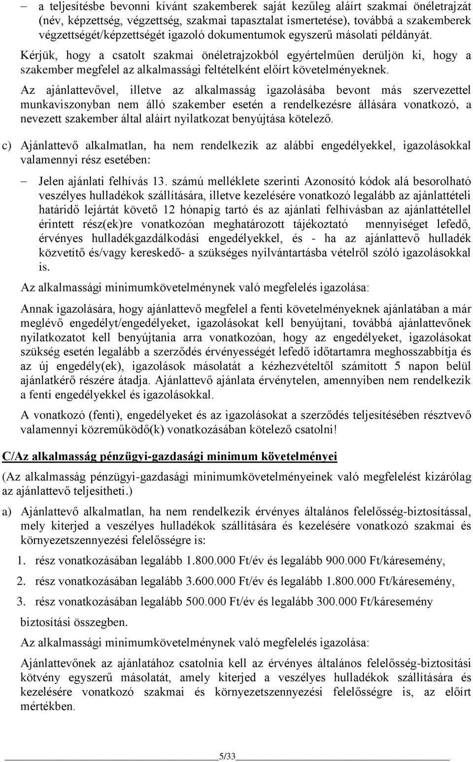 Kérjük, hogy a csatolt szakmai önéletrajzokból egyértelműen derüljön ki, hogy a szakember megfelel az alkalmassági feltételként előírt követelményeknek.