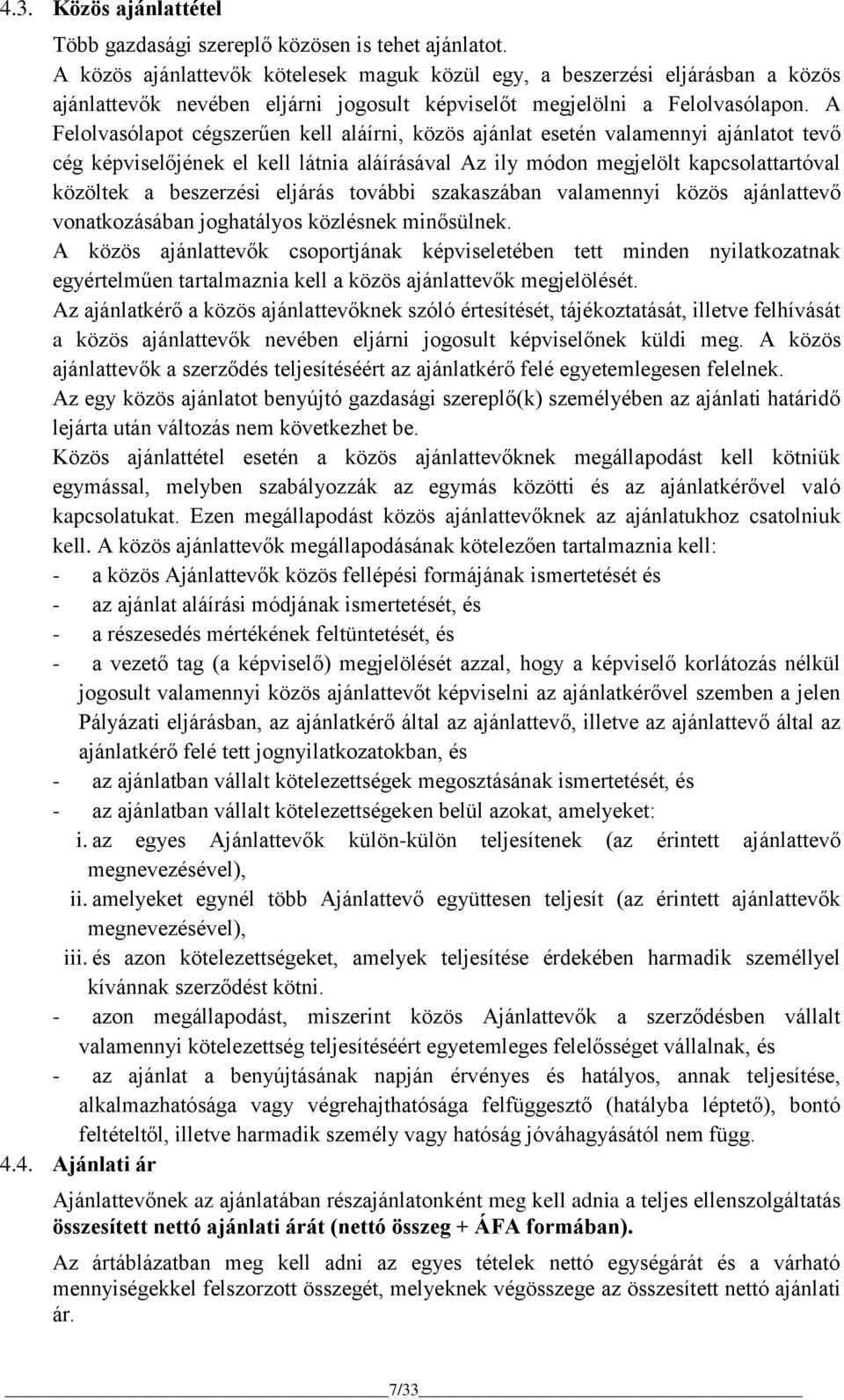A Felolvasólapot cégszerűen kell aláírni, közös ajánlat esetén valamennyi ajánlatot tevő cég képviselőjének el kell látnia aláírásával Az ily módon megjelölt kapcsolattartóval közöltek a beszerzési