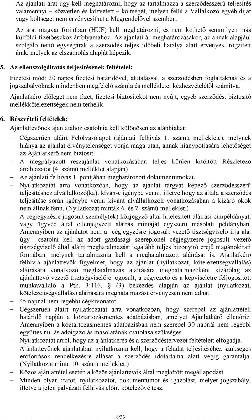 Az ajánlati ár meghatározásakor, az annak alapjául szolgáló nettó egységárak a szerződés teljes időbeli hatálya alatt érvényes, rögzített árak, melyek az elszámolás alapját képezik. 5.