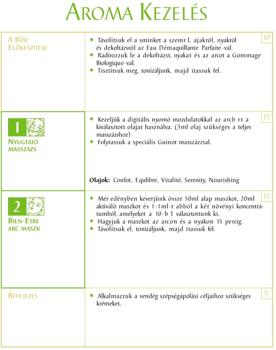 1 NYUGTATÓ MASSZÁZS Kezeljük a digitális nyomó mozdulatokkal az arcb rt a kiválasztott olajat használva. (3ml olaj szükséges a teljes masszázshoz) Folytassuk a speciális Guinot masszázzsal.