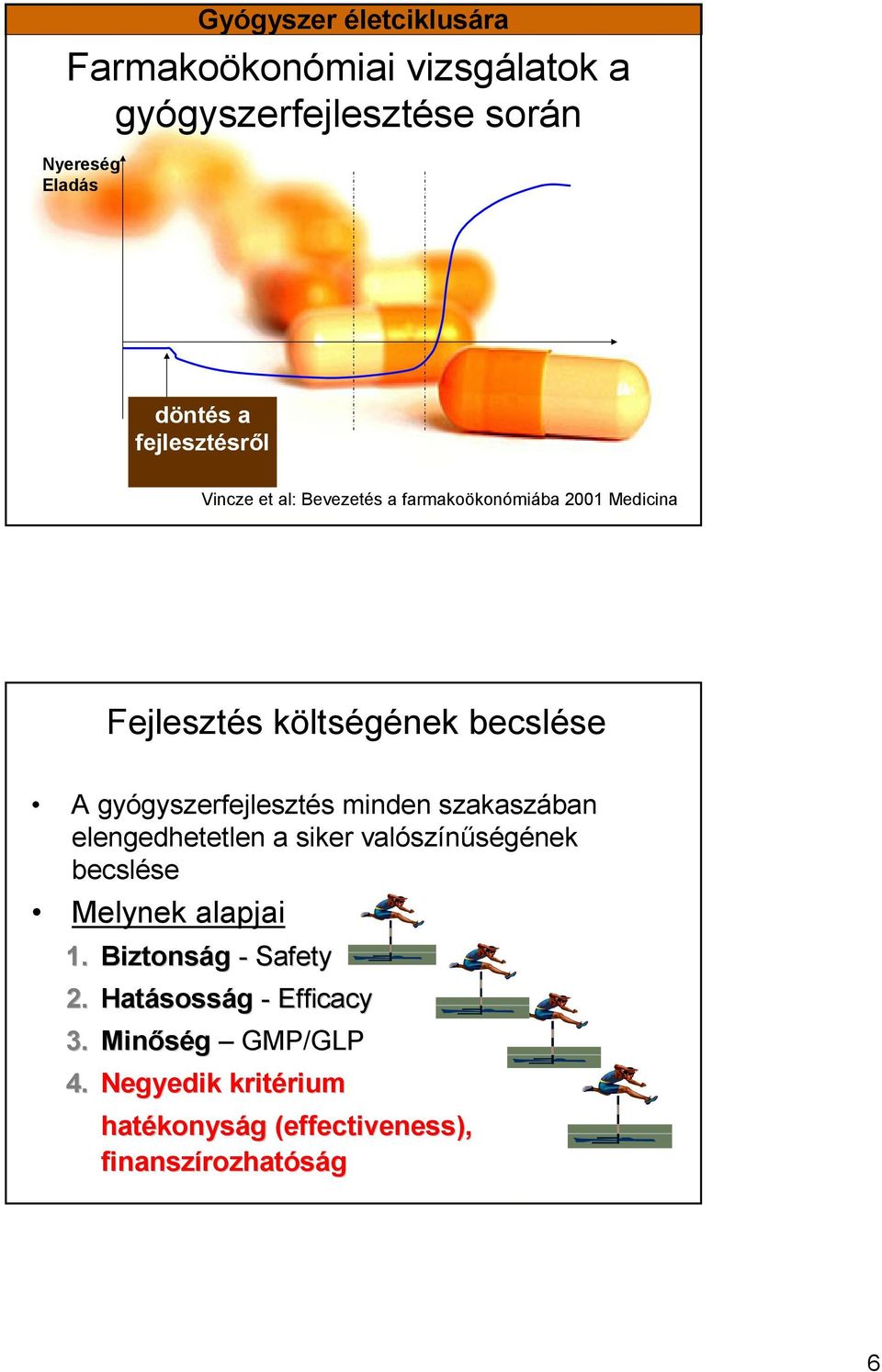 szakaszában elengedhetetlen a siker valószínőségének becslése Melynek alapjai 1. Biztonság - Safety 2.