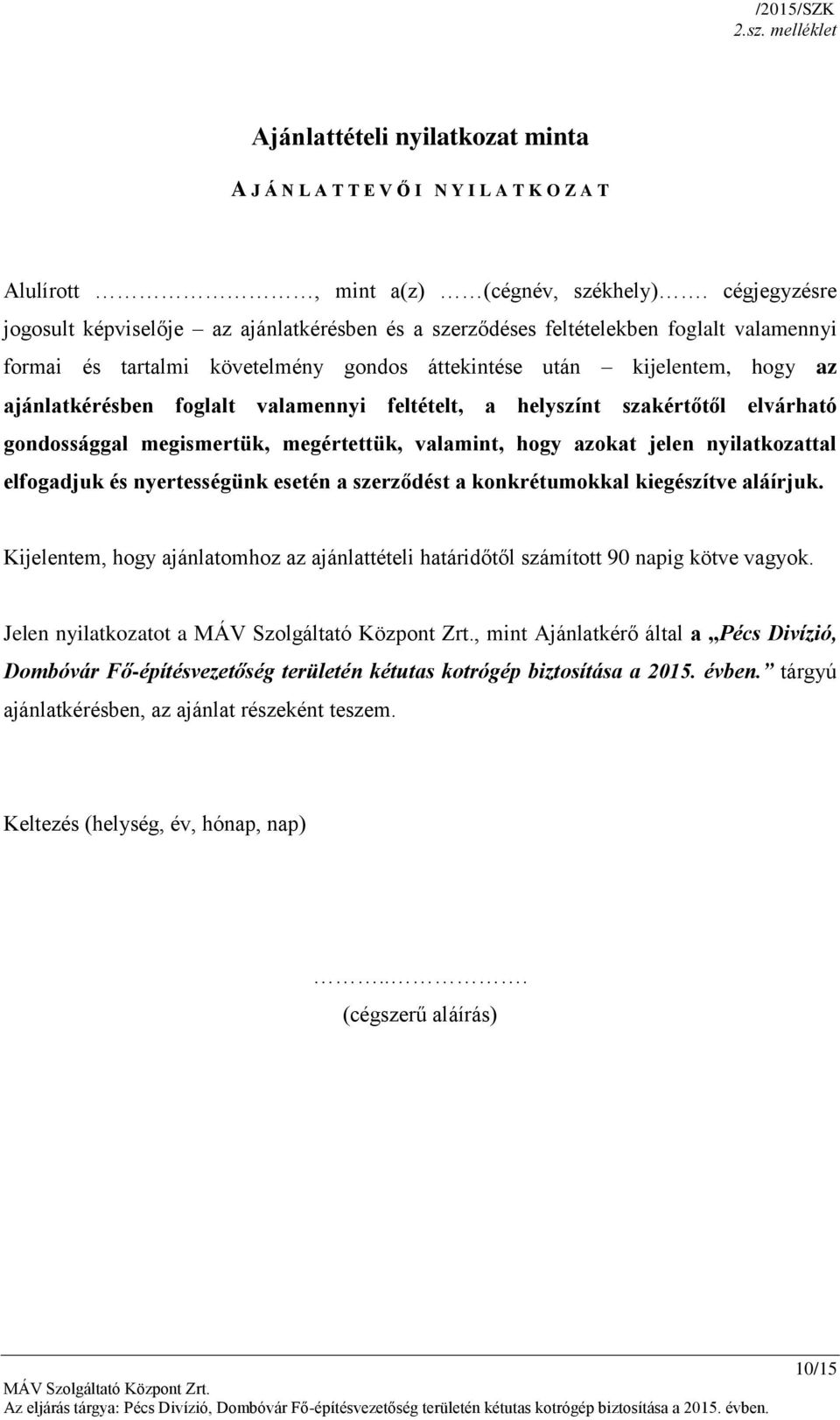 foglalt valamennyi feltételt, a helyszínt szakértőtől elvárható gondossággal megismertük, megértettük, valamint, hogy azokat jelen nyilatkozattal elfogadjuk és nyertességünk esetén a szerződést a