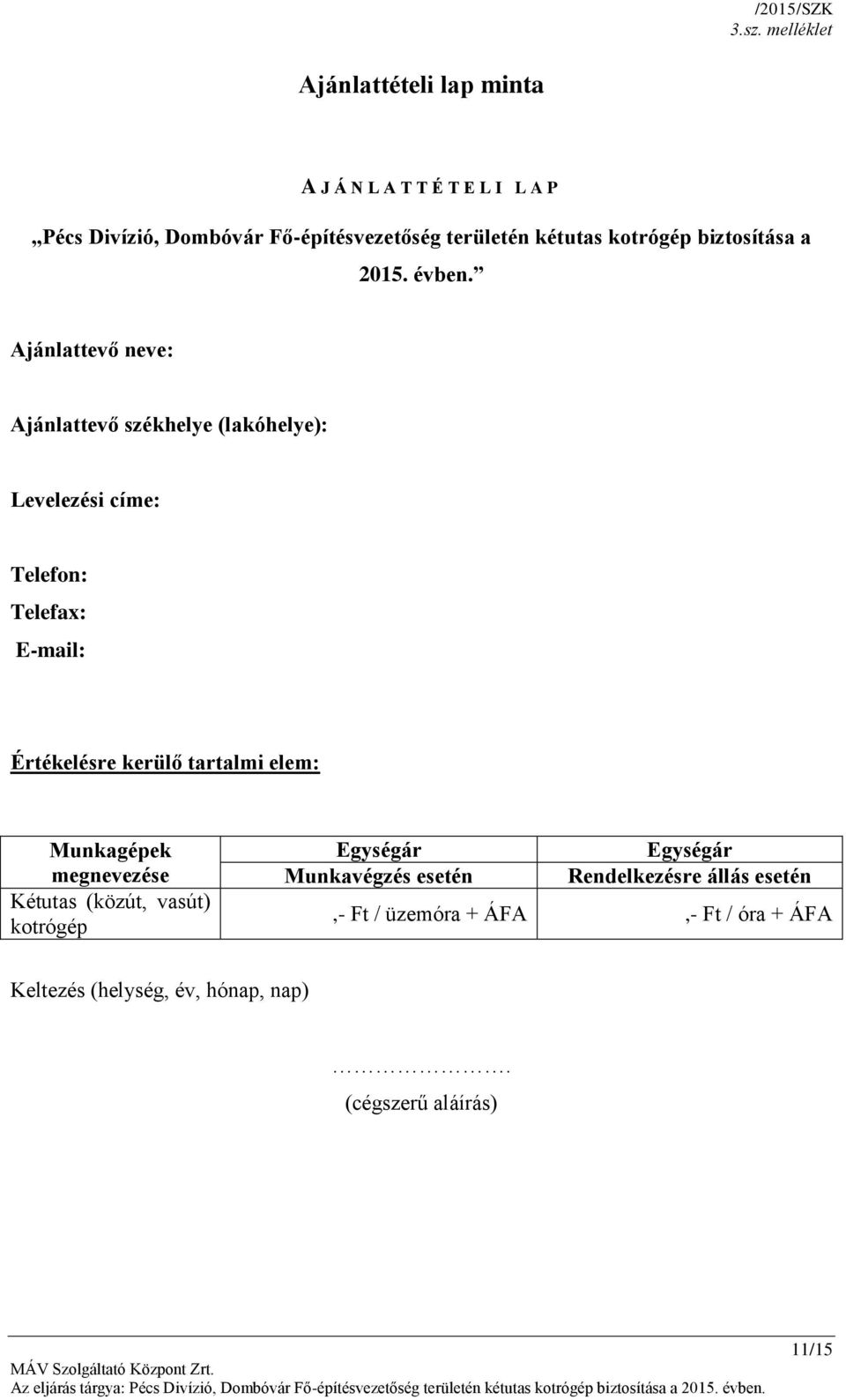Ajánlattevő neve: Ajánlattevő székhelye (lakóhelye): Levelezési címe: Telefon: Telefax: E-mail: Értékelésre kerülő tartalmi