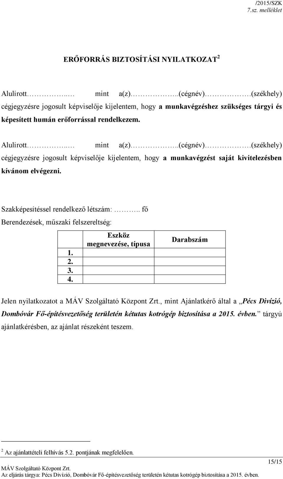 (székhely) cégjegyzésre jogosult képviselője kijelentem, hogy a munkavégzést saját kivitelezésben kívánom elvégezni. Szakképesítéssel rendelkező létszám:.