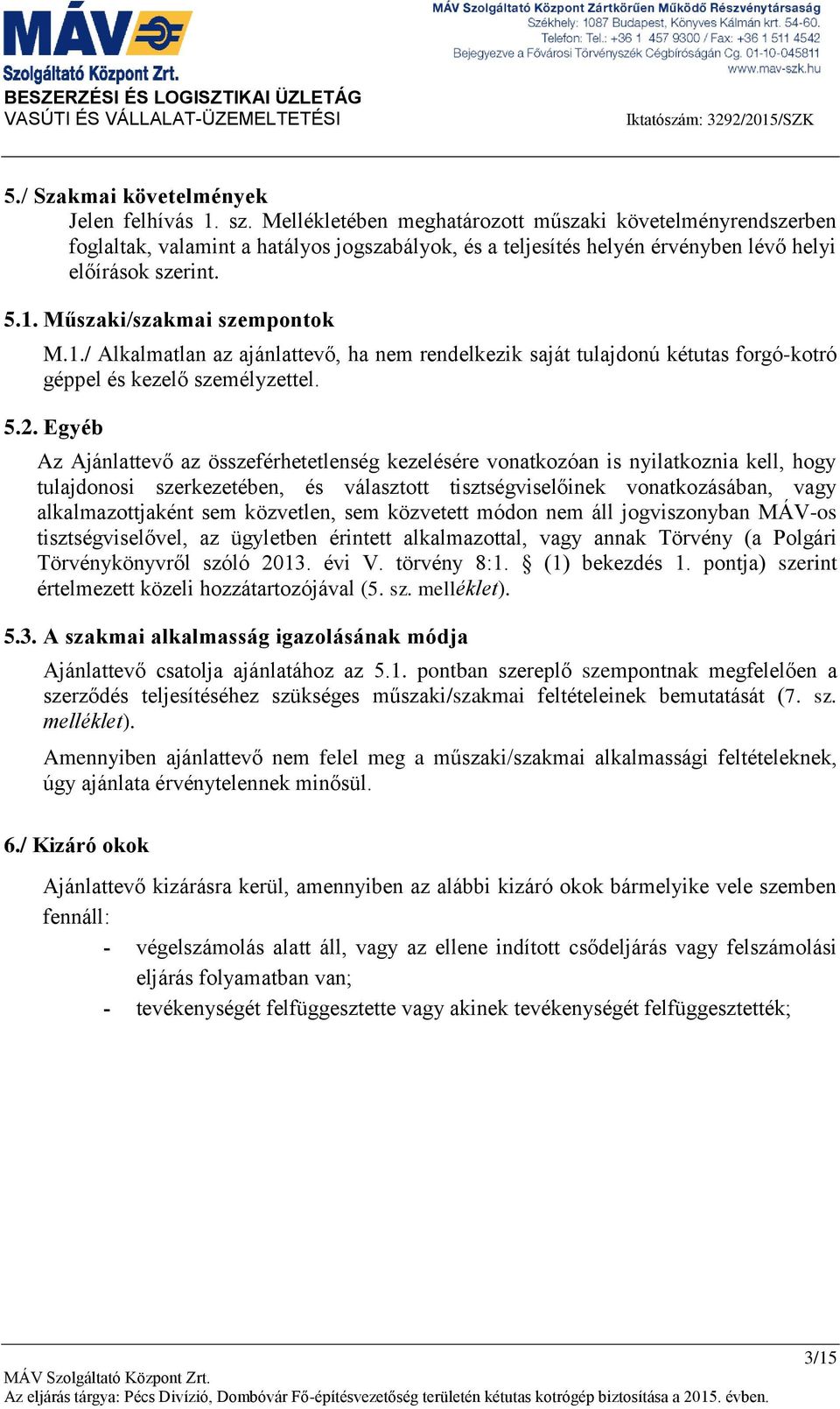 Műszaki/szakmai szempontok M.1./ Alkalmatlan az ajánlattevő, ha nem rendelkezik saját tulajdonú kétutas forgó-kotró géppel és kezelő személyzettel. 5.2.