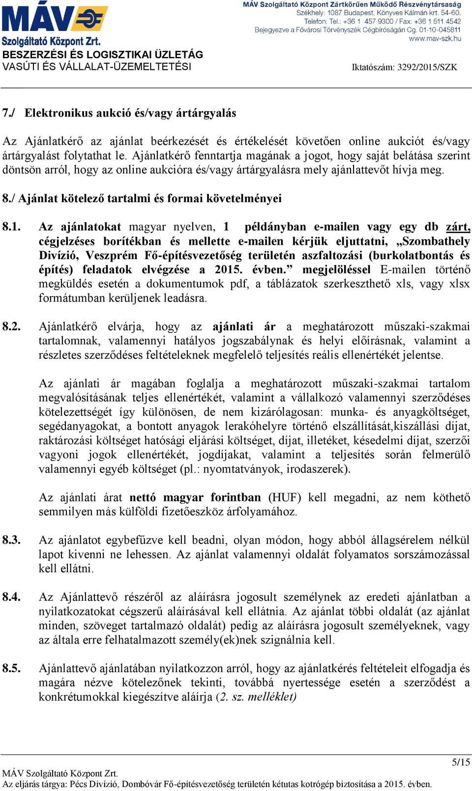 Ajánlatkérő fenntartja magának a jogot, hogy saját belátása szerint döntsön arról, hogy az online aukcióra és/vagy ártárgyalásra mely ajánlattevőt hívja meg. 8.