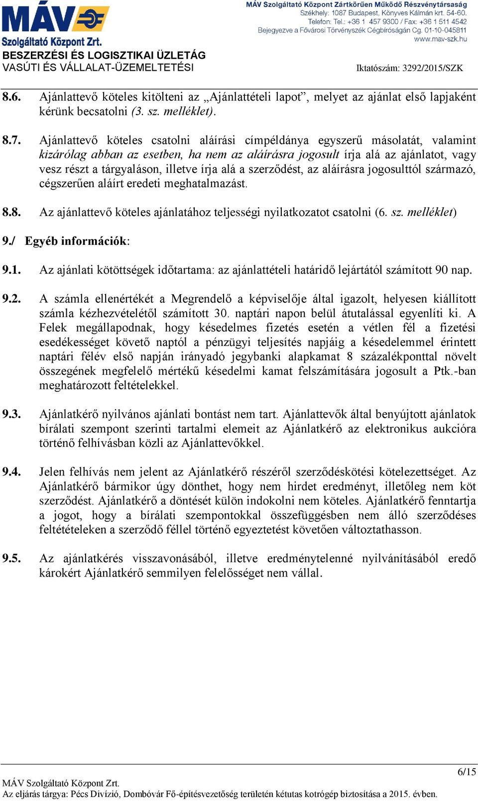 Ajánlattevő köteles csatolni aláírási címpéldánya egyszerű másolatát, valamint kizárólag abban az esetben, ha nem az aláírásra jogosult írja alá az ajánlatot, vagy vesz részt a tárgyaláson, illetve