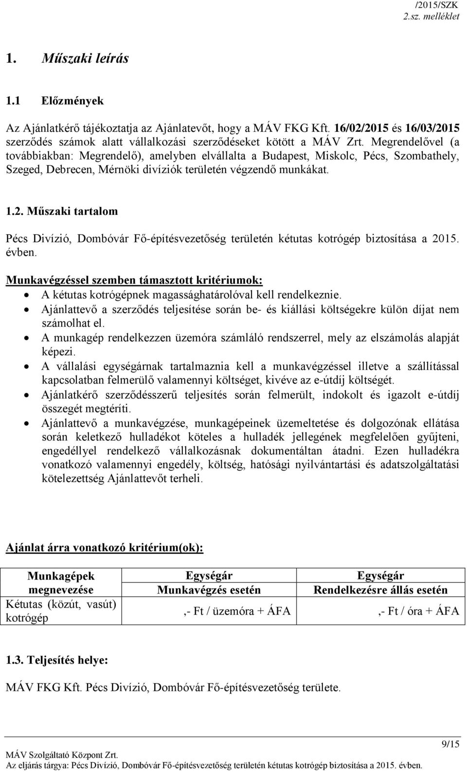 Megrendelővel (a továbbiakban: Megrendelő), amelyben elvállalta a Budapest, Miskolc, Pécs, Szombathely, Szeged, Debrecen, Mérnöki divíziók területén végzendő munkákat. 1.2.