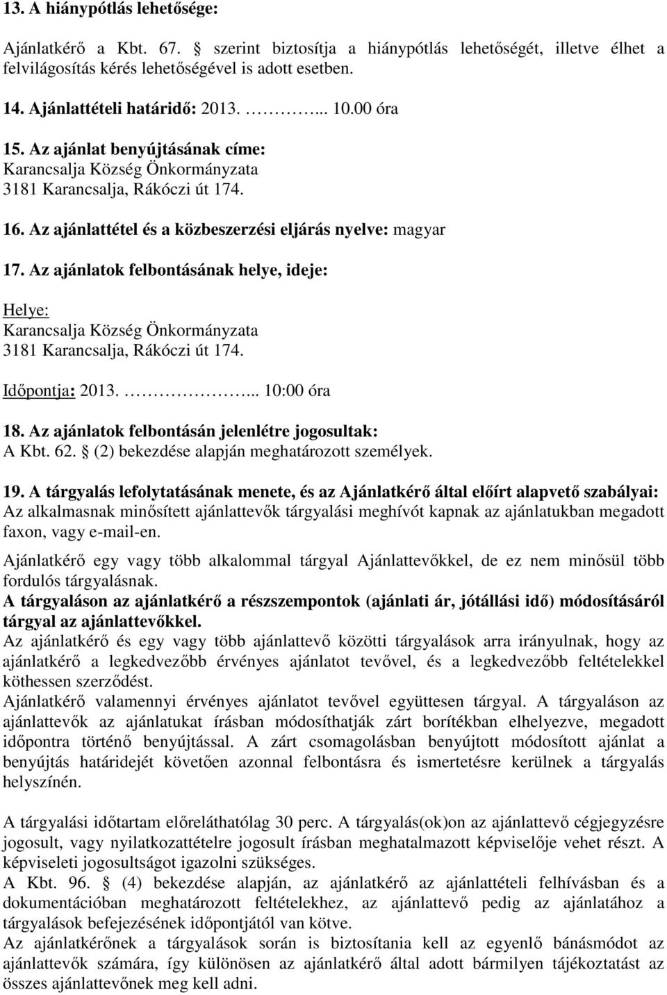 Az ajánlattétel és a közbeszerzési eljárás nyelve: magyar 17. Az ajánlatok felbontásának helye, ideje: Helye: Karancsalja Község Önkormányzata 3181 Karancsalja, Rákóczi út 174. Időpontja: 2013.