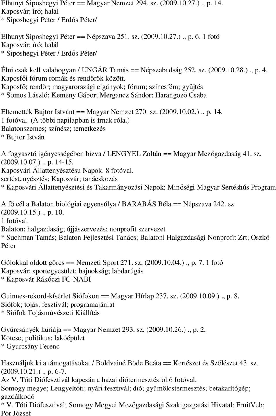 Kaposfő; rendőr; magyarországi cigányok; fórum; színesfém; gyűjtés * Somos László; Kemény Gábor; Mergancz Sándor; Harangozó Csaba Eltemették Bujtor Istvánt == Magyar Nemzet 270. sz. (2009.10.02.)., p.