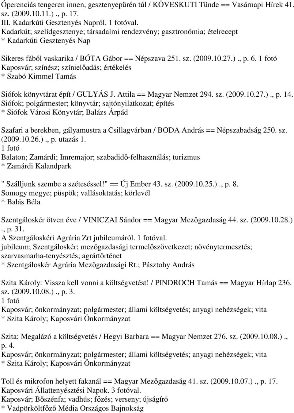 1 fotó Kaposvár; színész; színielőadás; értékelés * Szabó Kimmel Tamás Siófok könyvtárat épít / GULYÁS J. Attila == Magyar Nemzet 294. sz. (2009.10.27.)., p. 14.