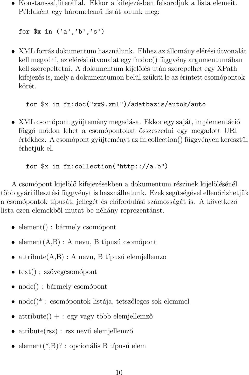 A dokumentum kijelölés után szerepelhet egy XPath kifejezés is, mely a dokumentumon belül szűkiti le az érintett csomópontok körét. for $x in fn:doc("xx9.