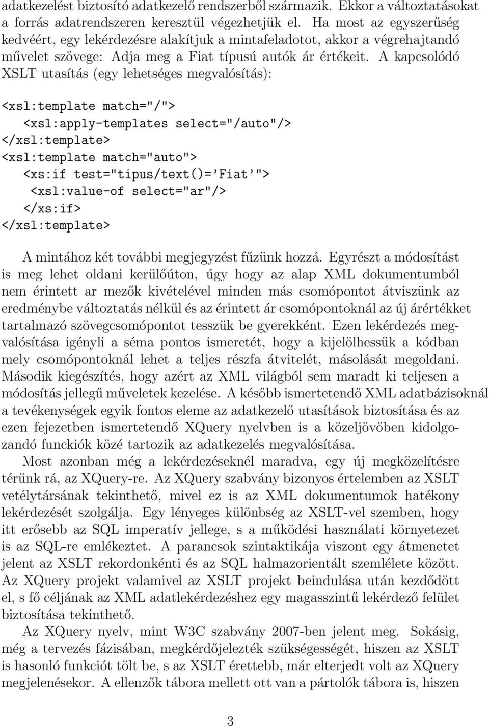 A kapcsolódó XSLT utasítás (egy lehetséges megvalósítás): <xsl:template match="/"> <xsl:apply-templates select="/auto"/> </xsl:template> <xsl:template match="auto"> <xs:if test="tipus/text()= Fiat ">