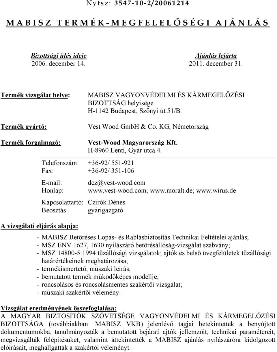 KG, Németország Termék forgalmazó: Vest-Wood Magyarország Kft. H-8960 Lenti, Gyár utca 4. Telefonszám: +36-92/ 551-921 Fax: +36-92/ 351-106 E-mail: dcz@vest-wood.com Honlap: www.vest-wood.com; www.